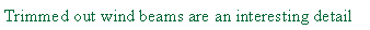 Text Box: Trimmed out wind beams are an interesting detail