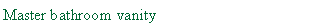 Text Box: Master bathroom vanity