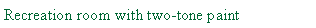 Text Box: Recreation room with two-tone paint