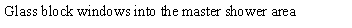 Text Box: Glass block windows into the master shower area