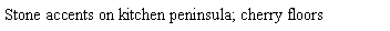 Text Box: Stone accents on kitchen peninsula; cherry floors