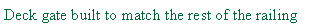 Text Box: Deck gate built to match the rest of the railing