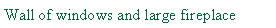 Text Box: Wall of windows and large fireplace	
