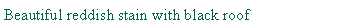 Text Box: Beautiful reddish stain with black roof