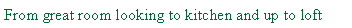 Text Box: From great room looking to kitchen and up to loft