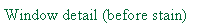 Text Box: Window detail (before stain)