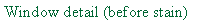 Text Box: Window detail (before stain)