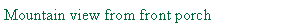 Text Box: Mountain view from front porch