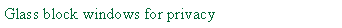 Text Box: Glass block windows for privacy