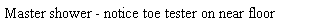 Text Box: Master shower - notice toe tester on near floor