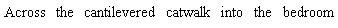 Text Box: Across the cantilevered catwalk into the bedroom