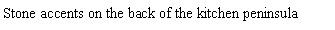 Text Box: Stone accents on the back of the kitchen peninsula
