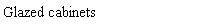 Text Box: Glazed cabinets