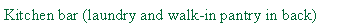 Text Box: Kitchen bar (laundry and walk-in pantry in back)